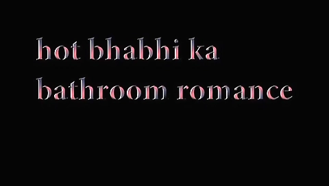 Hot bhabhi ka bathroom romance